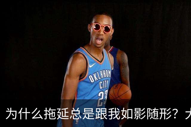 为什么拖延总是跟我如影随形？大脑里的“战争”真让人哭笑不得！