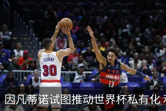 因凡蒂诺试图推动世界杯私有化 利益团体涉及特朗普家族